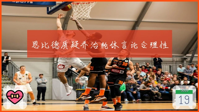 恩比德质疑乔治轮休言论合理性